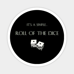 "It's A Simple... Roll of The Dice" Magnet